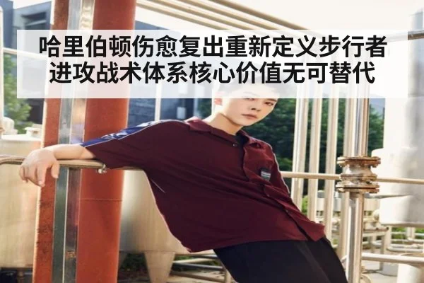 哈里伯顿伤愈复出重新定义步行者进攻战术体系核心价值无可替代